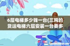 三吨的货运电梯六层安装一台要多少钱？ 6层电梯多少钱一台