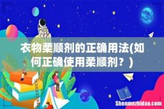 如何正确使用柔顺剂？ 衣物柔顺剂的正确用法