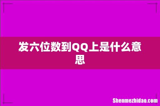 发六位数到QQ上是什么意思