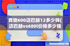 迈巴赫vs680l价格多少钱？ 奔驰600迈巴赫12多少钱