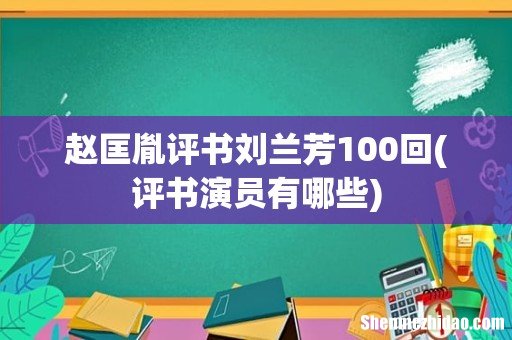 评书演员有哪些 赵匡胤评书刘兰芳100回