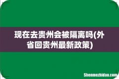 外省回贵州最新政策 现在去贵州会被隔离吗