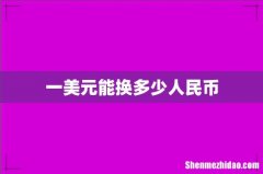 一美元能换多少人民币