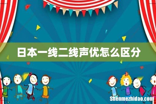 日本一线二线声优怎么区分