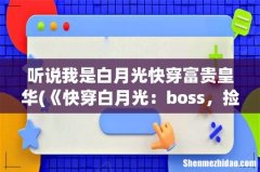 《快穿白月光：boss，捡起节操》txt下载在线阅读全文，求百度网盘云资源 听说我是白月光快穿