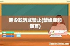 禁组词和部首 明令取消或禁止