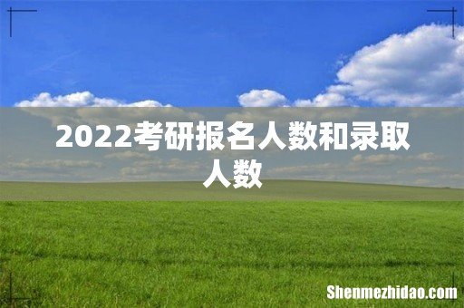 2022考研报名人数和录取人数