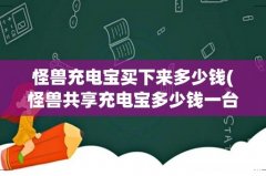 怪兽共享充电宝多少钱一台 怪兽充电宝买下来多少钱