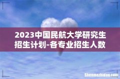 2023中国民航大学研究生招生计划-各专业招生人数是多少