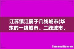 华东的一线城市、二线城市、三线城市、四线城市有哪些？ 江苏镇江属于几线城市