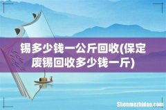 保定废锡回收多少钱一斤 锡多少钱一公斤回收