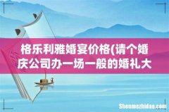请个婚庆公司办一场一般的婚礼大概多少钱 格乐利雅婚宴价格