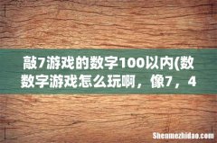 数数字游戏怎么玩啊，像7，4, 8，14,17的倍数不能喊就说过。 敲7游戏的数字100以内