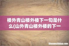 山外青山楼外楼的下一句是什么 山外青山楼外楼原文及翻译 楼外青山楼外楼下一句是什么