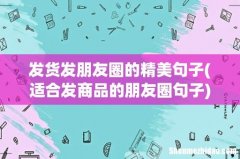 适合发商品的朋友圈句子 发货发朋友圈的精美句子