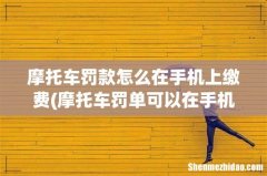 摩托车罚单可以在手机上交费吗 摩托车罚款怎么在手机上缴费