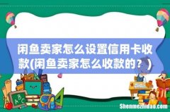 闲鱼卖家怎么收款的？ 闲鱼卖家怎么设置信用卡收款