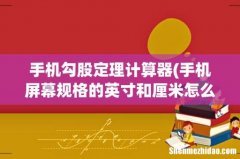 手机屏幕规格的英寸和厘米怎么换算？ 手机勾股定理计算器