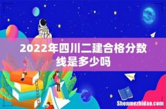 2022年四川二建合格分数线是多少吗