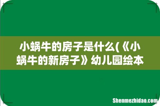 《小蜗牛的新房子》幼儿园绘本教案 小蜗牛的房子是什么