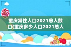 重庆多少人口2021总人数口？ 重庆常住人口2021总人数口