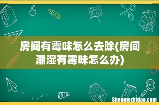 房间潮湿有霉味怎么办 房间有霉味怎么去除