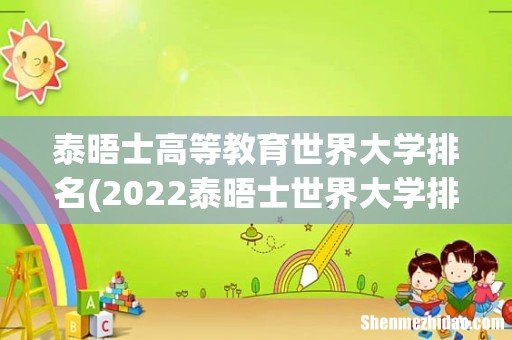 2022泰晤士世界大学排行榜 泰晤士高等教育世界大学排名