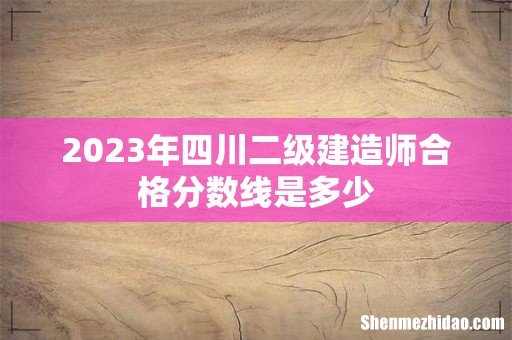 2023年四川二级建造师合格分数线是多少
