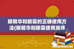 眼精华和眼霜使用顺序 眼精华和眼霜的正确使用方法