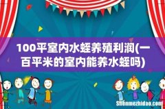 一百平米的室内能养水蛭吗 100平室内水蛭养殖利润