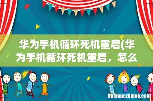 华为手机循环死机重启,怎么办? 华为手机循环死机重启