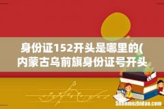 内蒙古乌前旗身份证号开头为什么有152开头的有150开头的？ 身份证152开头是哪里的