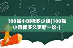 100强小国标多久更新一次- 100强小国标多少钱