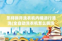 全自动洗衣机怎么拆洗内桶 怎样拆开洗衣机内桶进行清洗