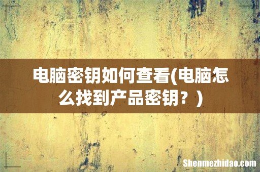 电脑怎么找到产品密钥? 电脑密钥如何查看