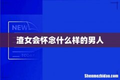 渣女会怀念什么样的男人