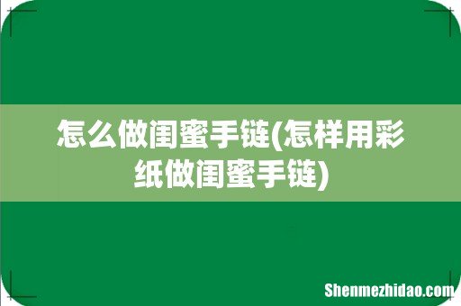 怎样用彩纸做闺蜜手链 怎么做闺蜜手链