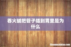 吞火碱把管子插到胃里是为什么