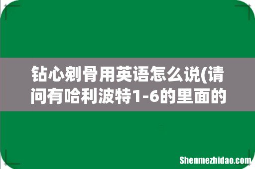 请问有哈利波特1-6的里面的全部咒语的英文和怎么读 钻心剜骨用英语怎么说