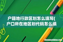 户口所在地区划代码怎么填 户籍地行政区划怎么填写