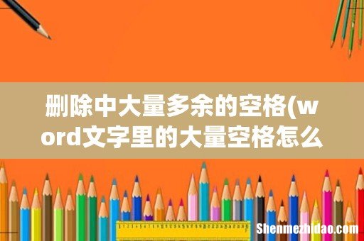 word文字里的大量空格怎么删除 删除中大量多余的空格