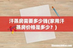 家用汗蒸房价格是多少？ 汗蒸房需要多少钱