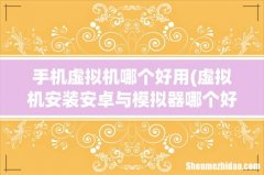 虚拟机安装安卓与模拟器哪个好 手机虚拟机哪个好用