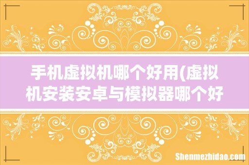 虚拟机安装安卓与模拟器哪个好 手机虚拟机哪个好用