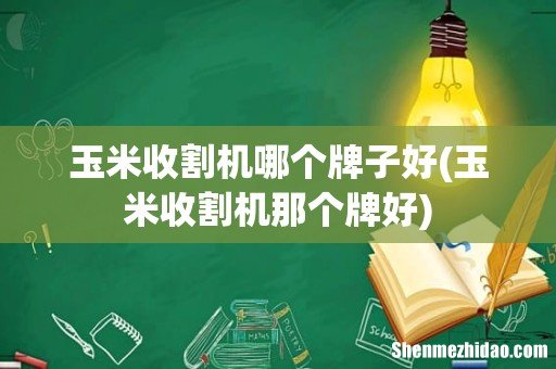 玉米收割机那个牌好 玉米收割机哪个牌子好