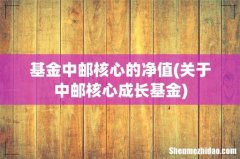 关于中邮核心成长基金 基金中邮核心的净值