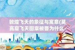 莫高窟飞天图案被誉为什么-成为敦煌壁画的象征。 敦煌飞天的象征与寓意