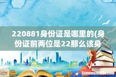身份证前两位是22那么该身份证是哪个省的 220881身份证是哪里的