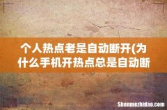 为什么手机开热点总是自动断开？ 个人热点老是自动断开