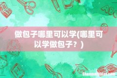 哪里可以学做包子？ 做包子哪里可以学